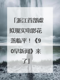浙江首部虚拟现实电影花落临平！《90早新闻》来了