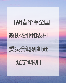 胡春华率全国政协农业和农村委员会调研组赴辽宁调研