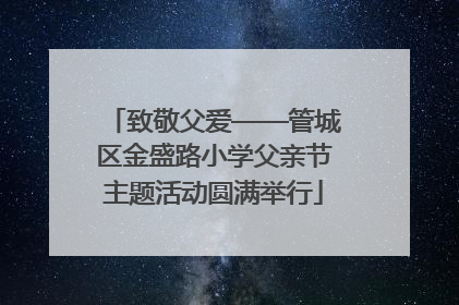 致敬父爱——管城区金盛路小学父亲节主题活动圆满举行