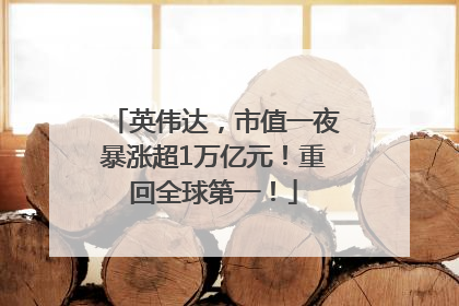 英伟达，市值一夜暴涨超1万亿元！重回全球第一！