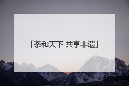 茶和天下 共享非遗