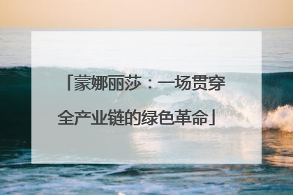 蒙娜丽莎：一场贯穿全产业链的绿色革命