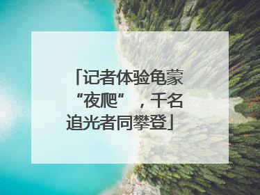 记者体验龟蒙“夜爬”，千名追光者同攀登