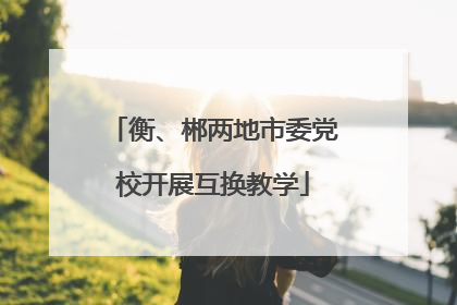 衡、郴两地市委党校开展互换教学