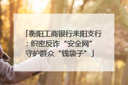 衡阳工商银行耒阳支行：织密反诈“安全网” 守护群众“钱袋子”
