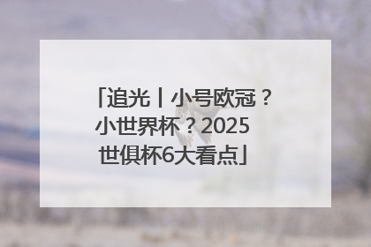 追光丨小号欧冠？小世界杯？2025世俱杯6大看点