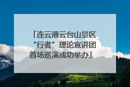 连云港云台山景区“行者”理论宣讲团首场巡演成功举办