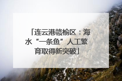 连云港赣榆区：海水“一条鱼”人工繁育取得新突破