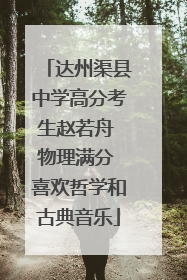 达州渠县中学高分考生赵若舟 物理满分 喜欢哲学和古典音乐