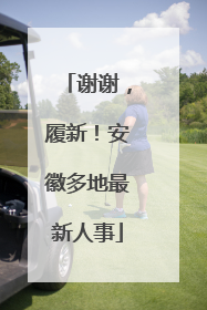 谢谢，履新！安徽多地最新人事