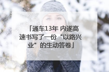 通车13年 内遂高速书写了一份“以路兴业”的生动答卷