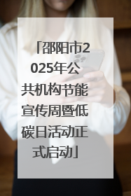 邵阳市2025年公共机构节能宣传周暨低碳日活动正式启动