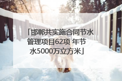 邯郸共实施合同节水管理项目62项 年节水5000万立方米