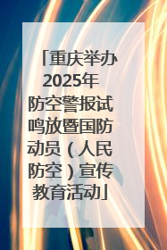 重庆举办2025年防空警报试鸣放暨国防动员（人民防空）宣传教育活动