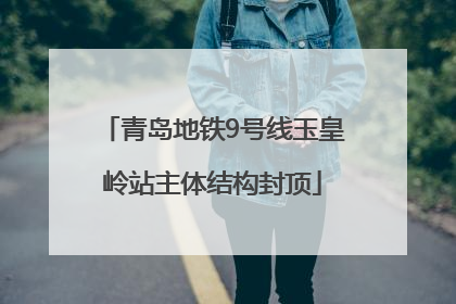 青岛地铁9号线玉皇岭站主体结构封顶