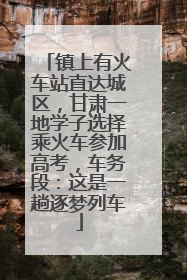 镇上有火车站直达城区，甘肃一地学子选择乘火车参加高考，车务段：这是一趟逐梦列车