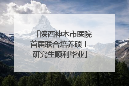 陕西神木市医院首届联合培养硕士研究生顺利毕业
