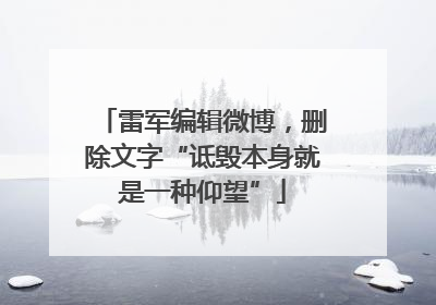 雷军编辑微博，删除文字“诋毁本身就是一种仰望”