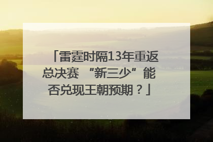 雷霆时隔13年重返总决赛 “新三少”能否兑现王朝预期？
