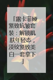 露卡菲娅紧致抗皱套装：解锁肌肤年轻态，淡纹紧致美白一套拿下