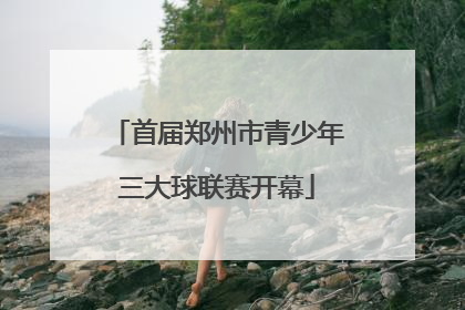 首届郑州市青少年三大球联赛开幕