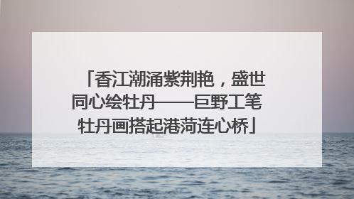 香江潮涌紫荆艳，盛世同心绘牡丹——巨野工笔牡丹画搭起港菏连心桥