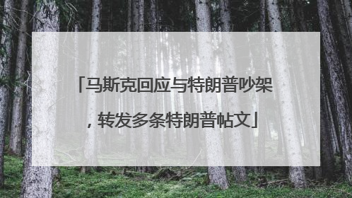 马斯克回应与特朗普吵架，转发多条特朗普帖文