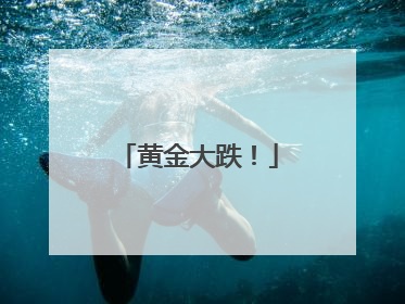黄金大跌！