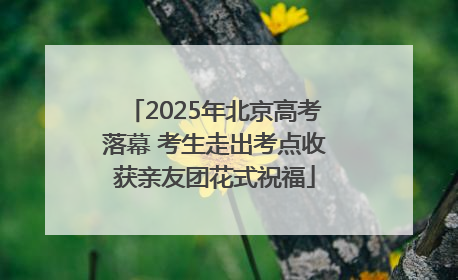 2025年北京高考落幕 考生走出考点收获亲友团花式祝福