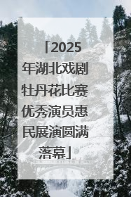 2025年湖北戏剧牡丹花比赛优秀演员惠民展演圆满落幕