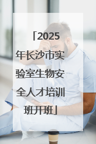 2025年长沙市实验室生物安全人才培训班开班