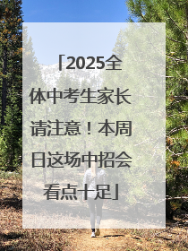 2025全体中考生家长请注意！本周日这场中招会看点十足
