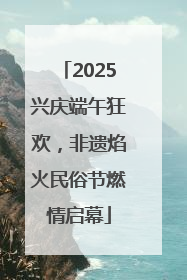 2025兴庆端午狂欢，非遗焰火民俗节燃情启幕