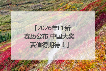 2026年F1新赛历公布 中国大奖赛值得期待！