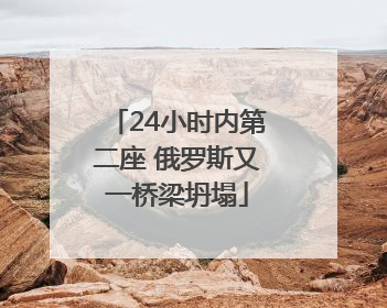 24小时内第二座 俄罗斯又一桥梁坍塌