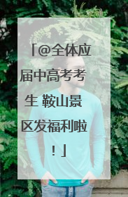 @全体应届中高考考生 鞍山景区发福利啦！